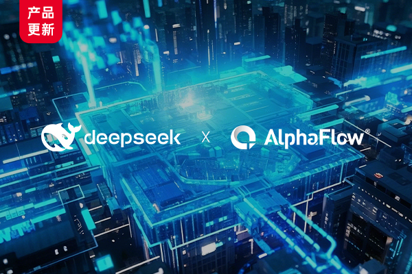 全面接入DeepSeek，AlphaFlow流程自动化大升级